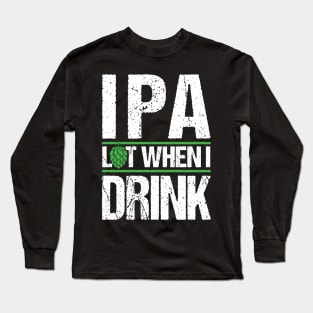 IPA lot when I drink T-Shirt Beer Ale Saint Paddy Gift Tee Long Sleeve T-Shirt